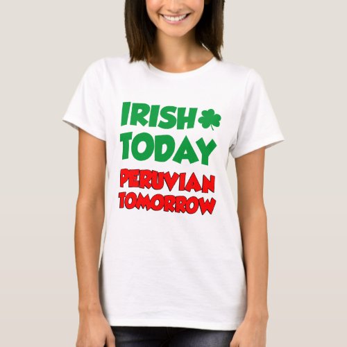 Irish Today Peruvian Tomorrow T_Shirt