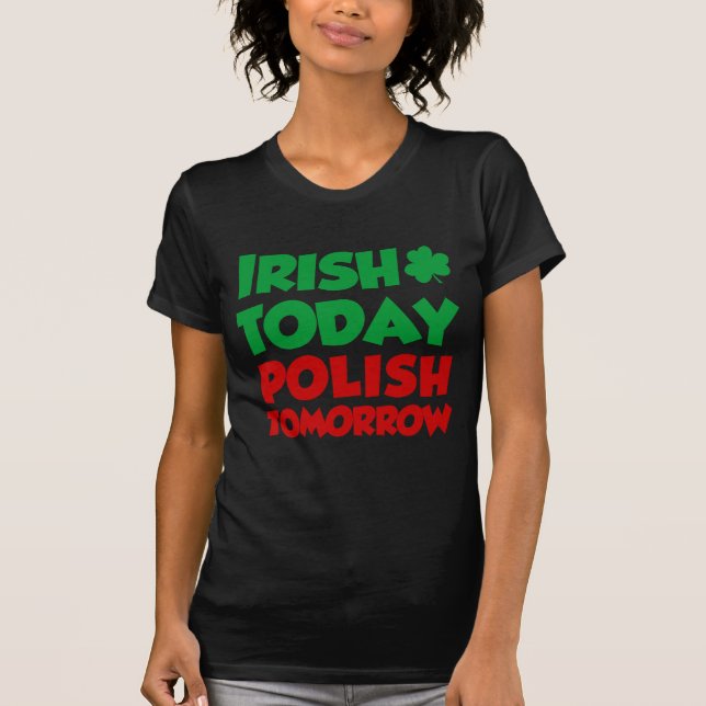 Irish Today Polish Tomorrow T-Shirt (Front)