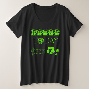 Irish Today Shamrock Funny St Patrick's Day Plus Size T-Shirt