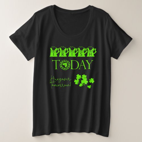 Irish Today Shamrock Funny St Patricks Day Plus Size T_Shirt