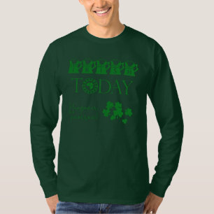 Irish Today Shamrock Funny St Patrick's Day T-Shirt