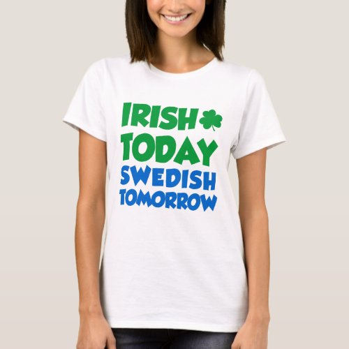 Irish Today Swedish Tomorrow T_Shirt