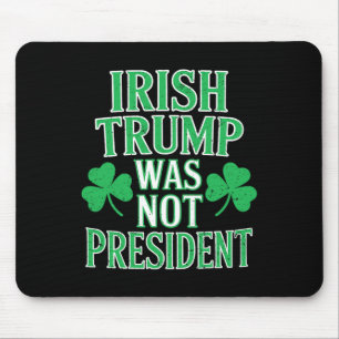 Irish Trump Was Not President Funny Anti Trump Res Mouse Pad