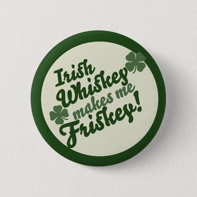 Irish Whiskey makes me friskey Pinback Button (Front)