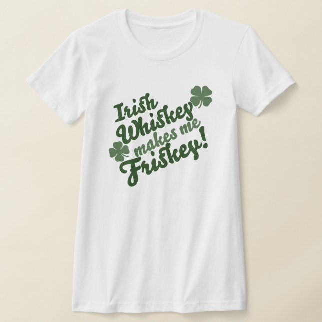 Irish Whiskey Makes me Friskey T-Shirt (Laydown)