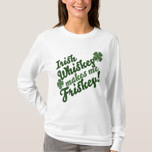 Irish Whiskey Makes me Friskey T-Shirt