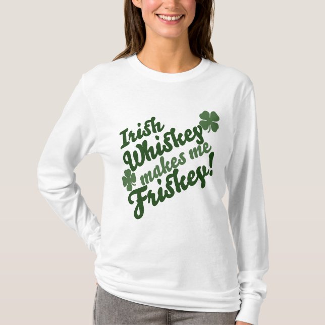 Irish Whiskey Makes me Friskey T-Shirt (Front)