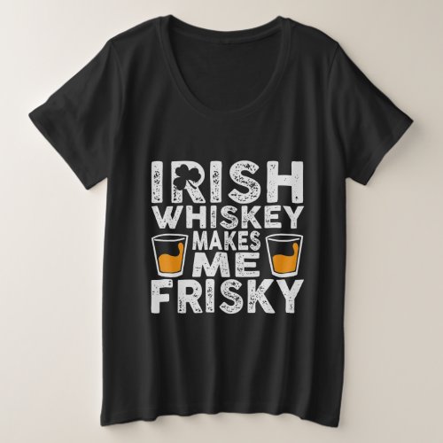 Irish Whiskey Makes Me Frisky St Patricks Day Plus Size T_Shirt