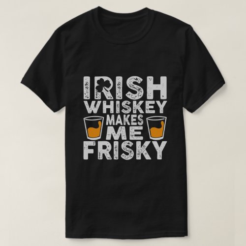 Irish Whiskey Makes Me Frisky St Patricks Day T_Shirt