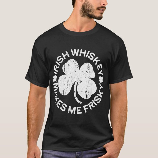 Irish Whiskey Makes Me Frisky St Patricks Day T-Shirt (Front)