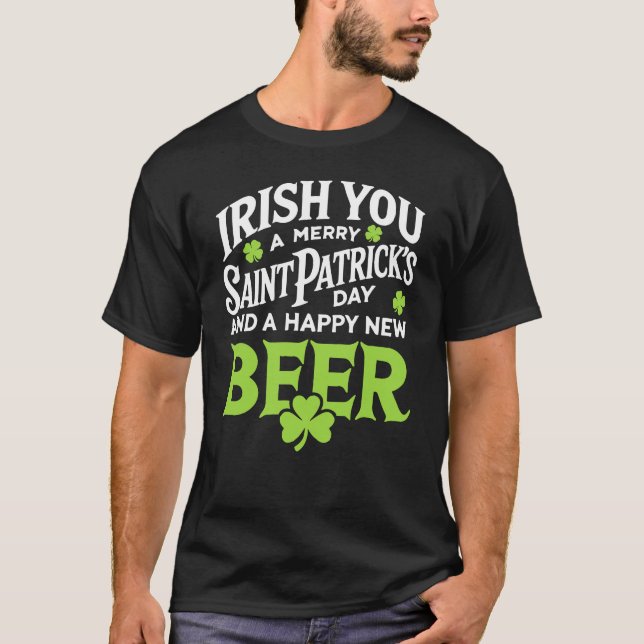 Irish You Merry Saint Patrick's Day Happy New Beer T-Shirt (Front)