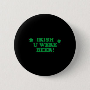 Irish You Were Beer, Funny Cute Shamrock Saint Pat Button