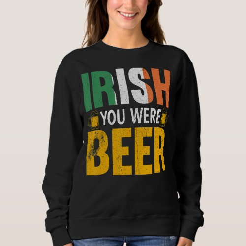 Irish You Were Beer Irish Pride And Ireland Shamro Sweatshirt