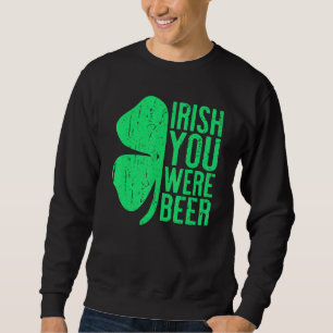 Irish You Were Beer St Patrick Day Drinking Sweatshirt