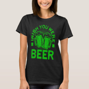 Irish You Were Beer St Patrick Day Drinking T-Shirt