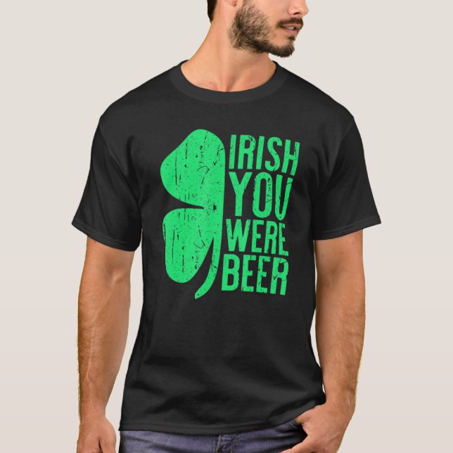 Irish You Were Beer St Patrick Day Drinking T-Shirt (Front)