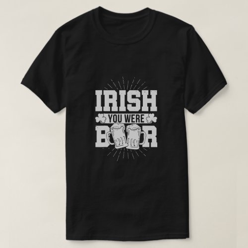 Irish You Were Beer St Patrick Day Drinking T_Shirt