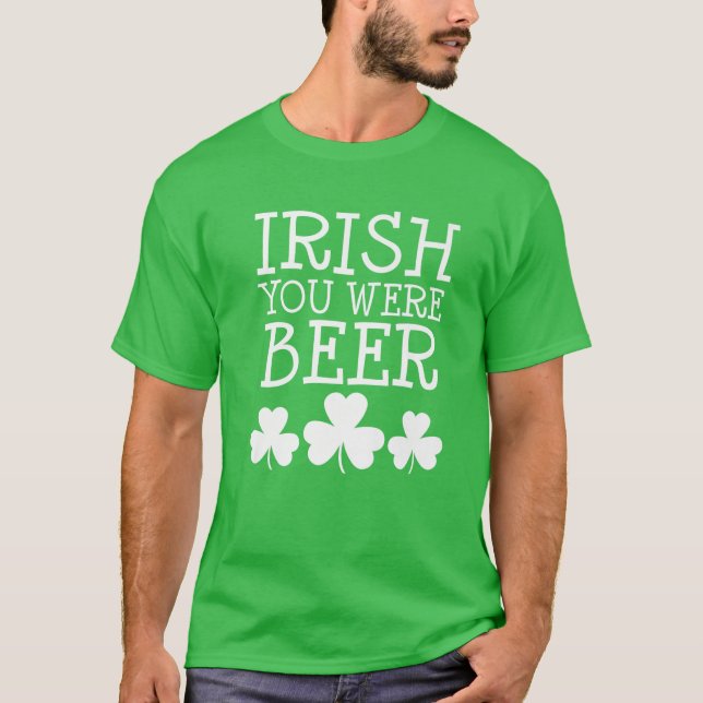 Irish You Were Beer St Patricks Day Funny Drinking T-Shirt (Front)