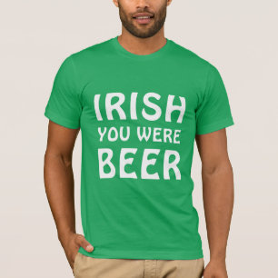 Irish You Were Beer - St Patricks Day T-Shirt