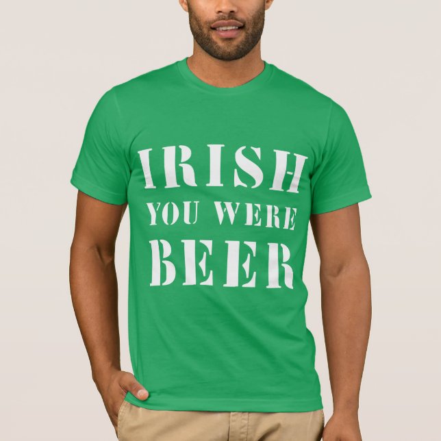 Irish You Were Beer - St Patricks Day T-Shirt (Front)