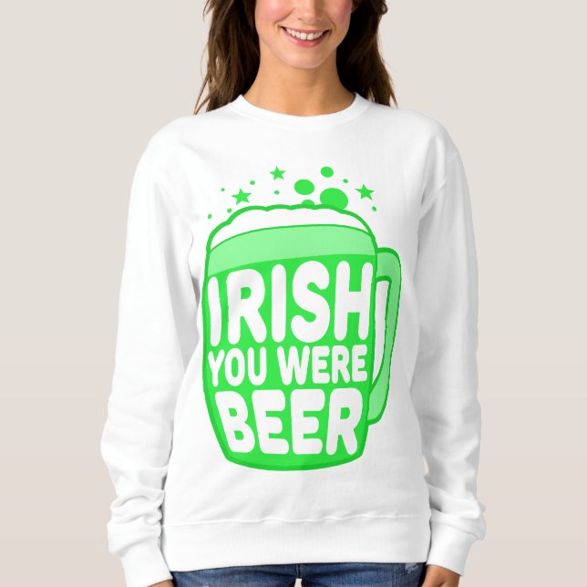 Irish You Were Beer Sweatshirt (Front)