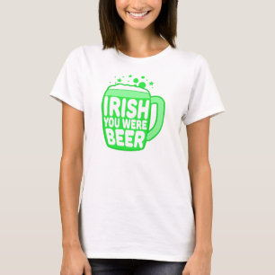 Irish You Were Beer T-Shirt