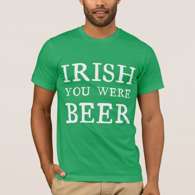 Irish You Were Beer T-Shirt (Front)