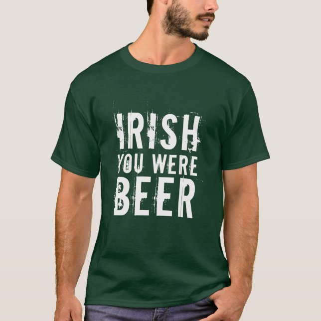 Irish You Were Beer T-Shirt (Front)