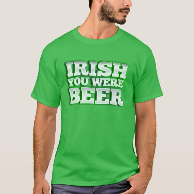 Irish You Were Beer T-Shirt (Front)