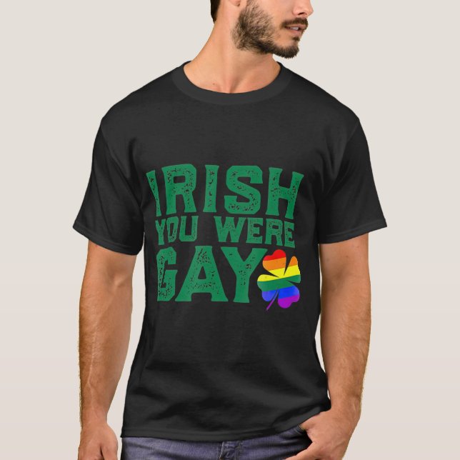 IRISH YOU WERE GAY LGB St Patricks Day Funny T-Shirt (Front)