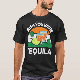 Irish You Were Tequila Funny St Patricks Day Drink T-Shirt