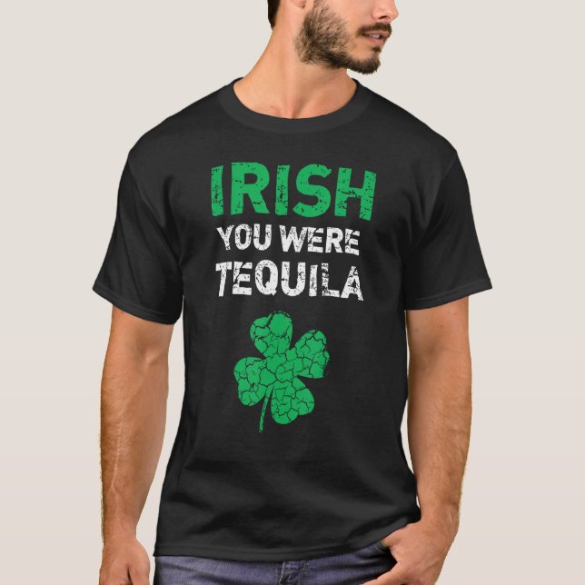 Irish You Were Tequila Funny St. Saint Patrick's D T-Shirt (Front)