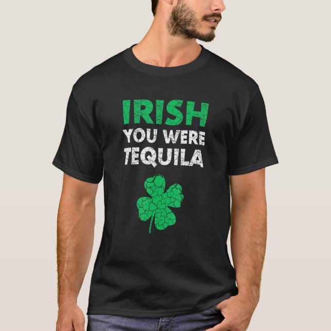 Irish You Were Tequila Funny St. Saint Patrick's D T-Shirt (Front)