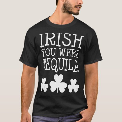 Irish You Were Tequila St Patricks Day Shamrock Dr T_Shirt