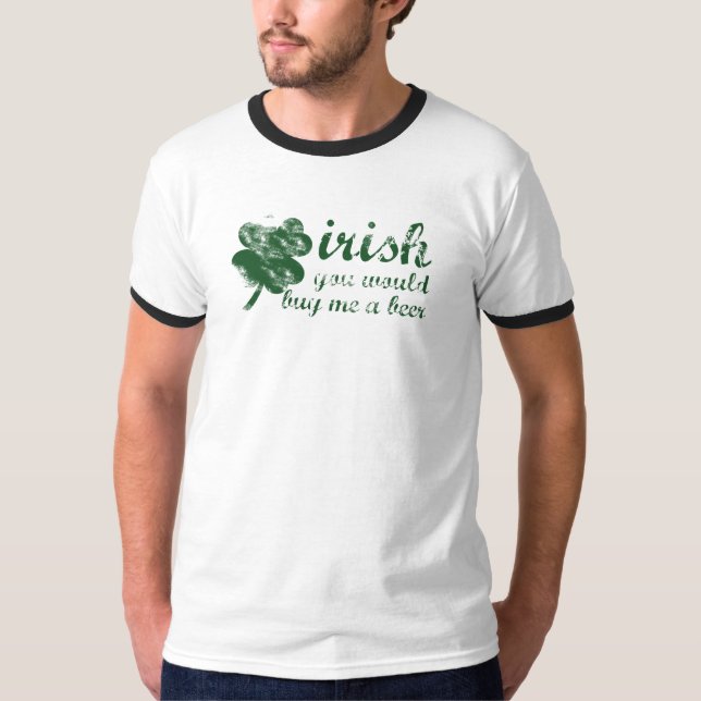 irish you would buy me a beer shirt (Front)