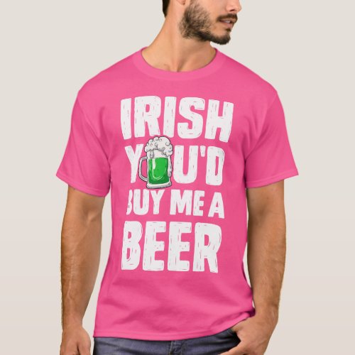 Irish Youd Buy me a Beer St Patricks Day For Men W T_Shirt
