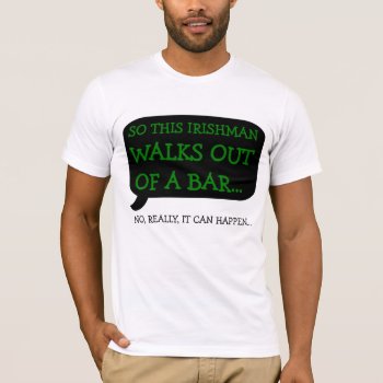 Irishman Walks Out Of Bar T-shirt by astralcity at Zazzle