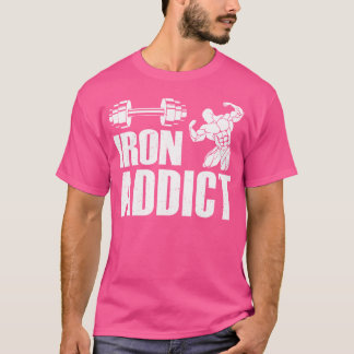 Iron Addict Bodybuilder Workout Funny Weightliftin T-Shirt