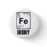 Ironic Chemical Element FE Irony Pinback Button