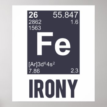 Ironic Chemical Element Fe Irony Poster by The_Shirt_Yurt at Zazzle