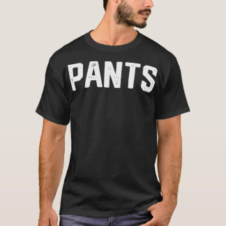 Ironic Design That Says Pants  T-Shirt