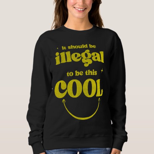 Ironic It Should Be Illegal To Be This Cool Men Gr Sweatshirt