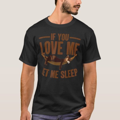 Ironic Saying Cute Ferret If You Love Me Let Me Sl T_Shirt