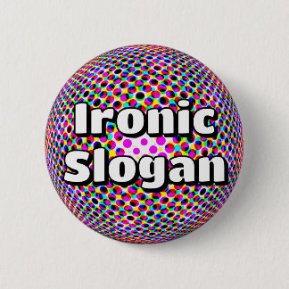 Ironic Slogan (You May Change The Words) Button