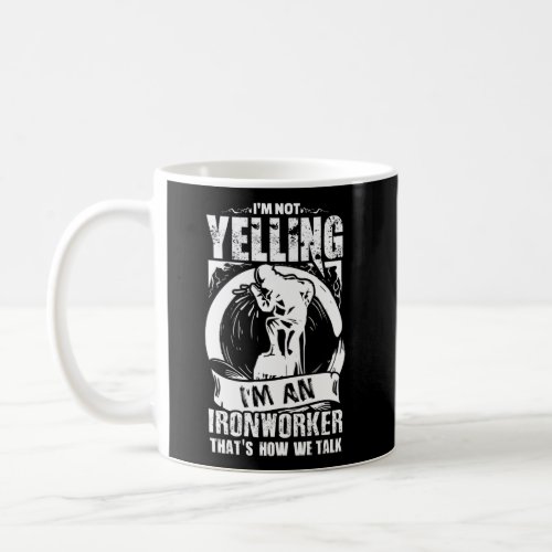 Ironworker For A Yelling Ironworker Coffee Mug