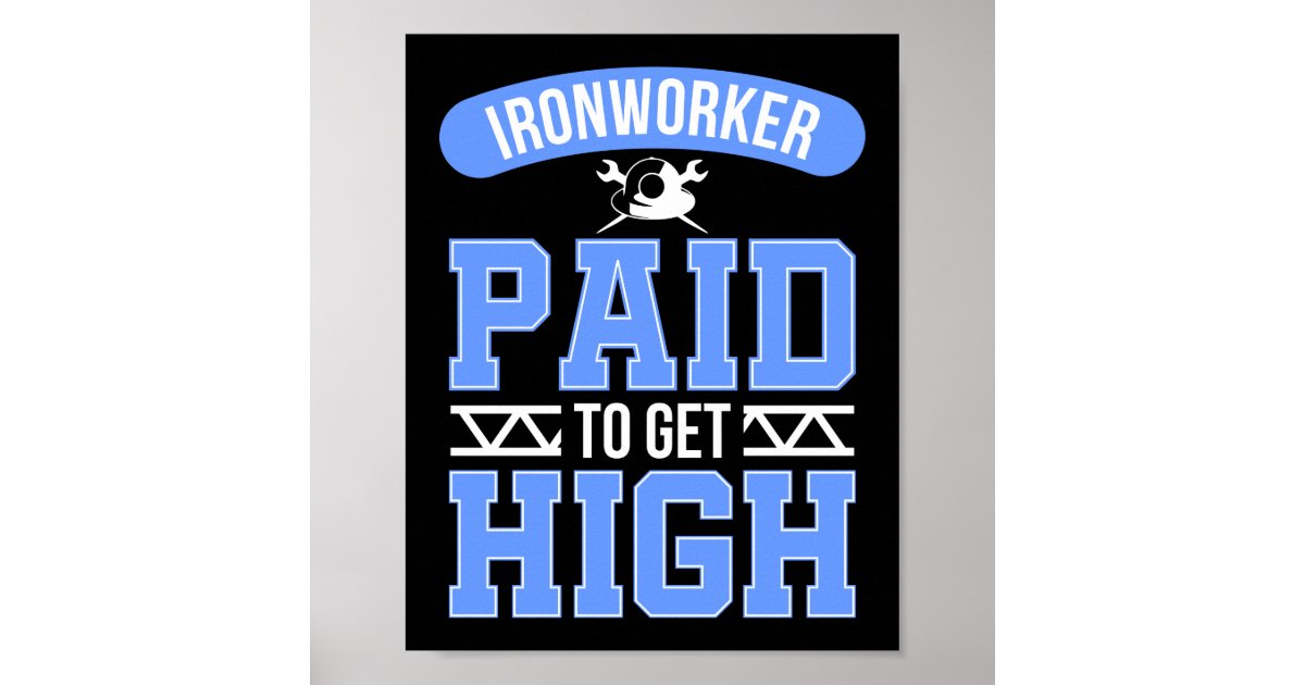 Ironworker Paid To Get High Construction Welder Poster Zazzle