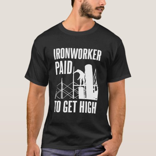 Ironworker Paid To Get High Ironworking Blue Colla T_Shirt