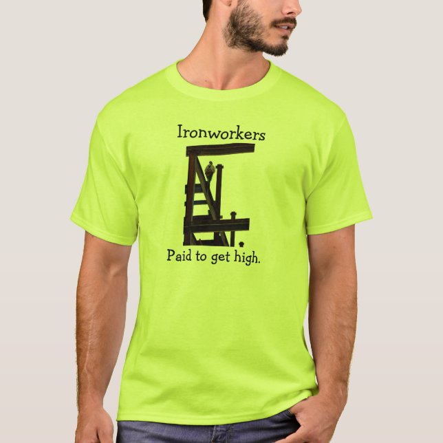 Ironworkers Paid To Get High T-Shirt (Front)