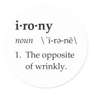 Irony Definition The Opposite of Wrinkly Classic Round Sticker
