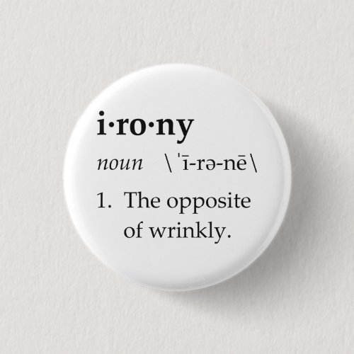 Irony Definition The Opposite of Wrinkly Pinback Button Irony Definition The Opposite of Wrinkly Pinback Button